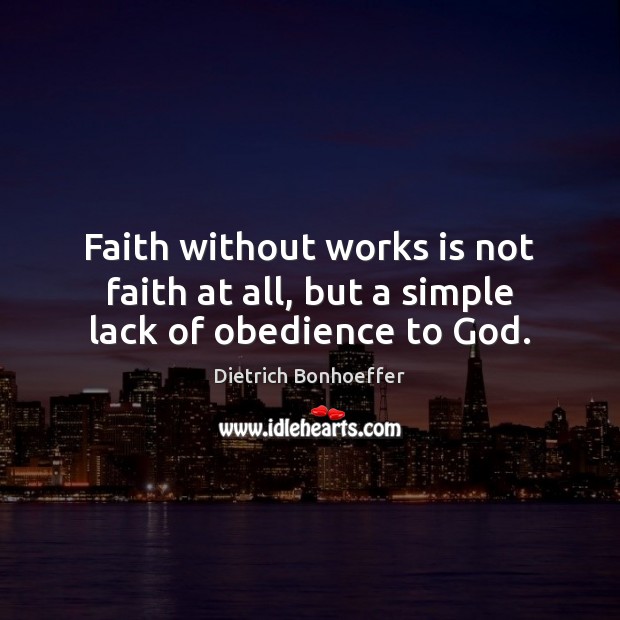 Faith without works is not faith at all, but a simple lack of obedience to God. Image