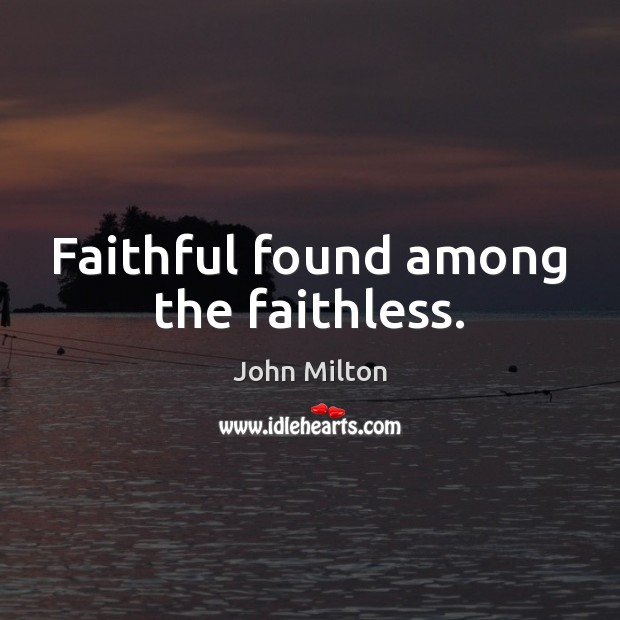 Faithful found among the faithless. John Milton Picture Quote