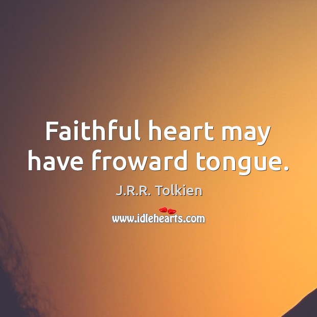 Faithful heart may have froward tongue. J.R.R. Tolkien Picture Quote