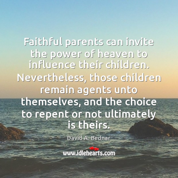 Faithful parents can invite the power of heaven to influence their children. Faithful Quotes Image