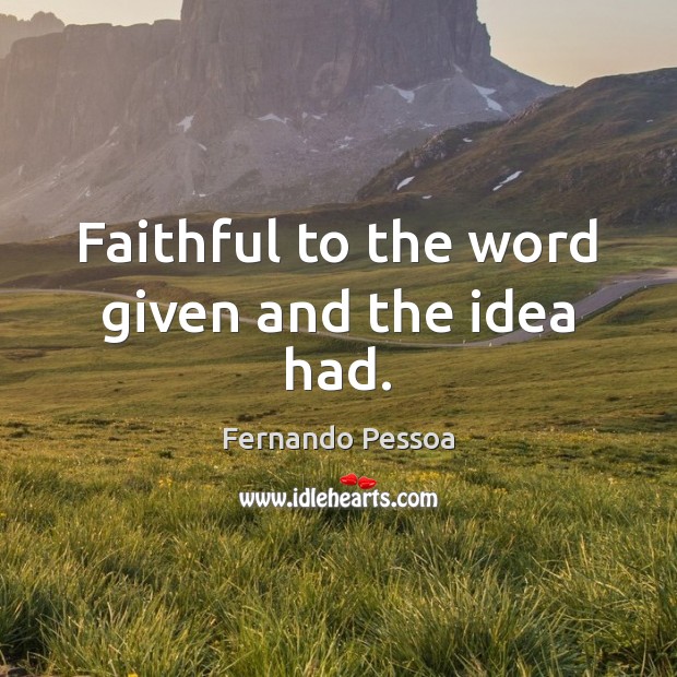 Faithful to the word given and the idea had. Faithful Quotes Image