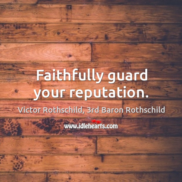 Faithfully guard your reputation. Victor Rothschild, 3rd Baron Rothschild Picture Quote