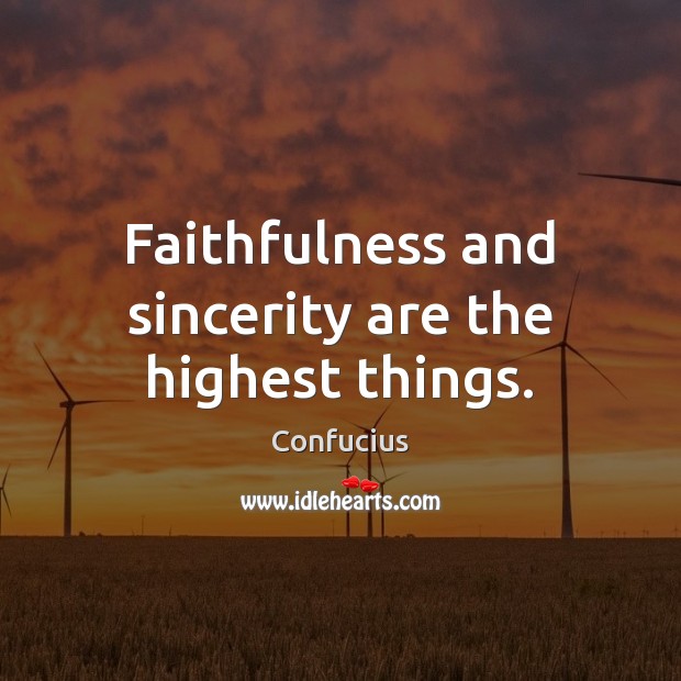 Faithfulness and sincerity are the highest things. Image