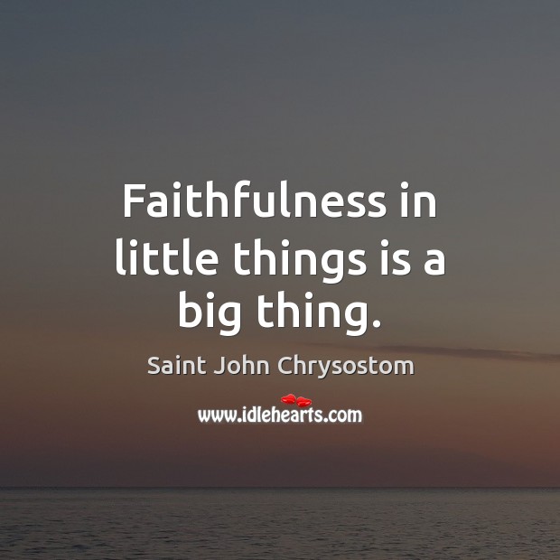 Faithfulness in little things is a big thing. Image