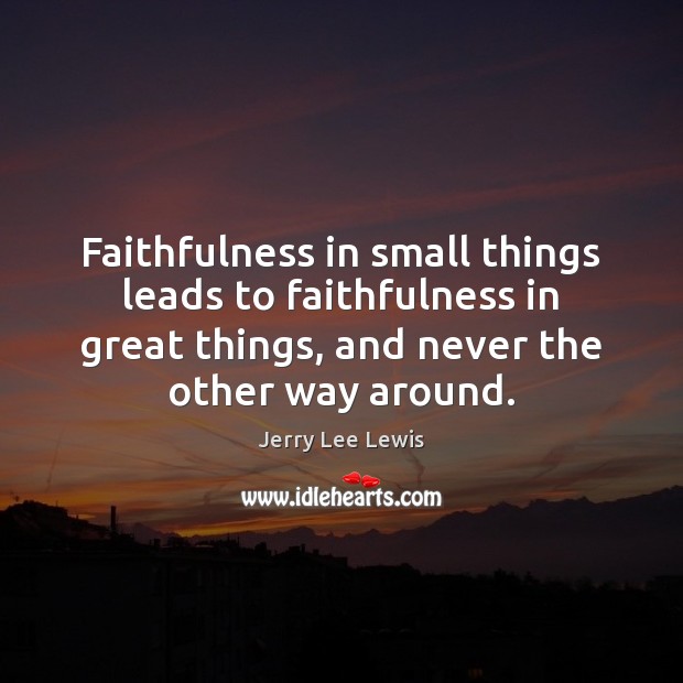 Faithfulness in small things leads to faithfulness in great things, and never Image