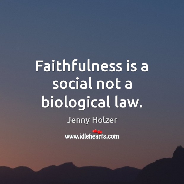 Faithfulness is a social not a biological law. Jenny Holzer Picture Quote