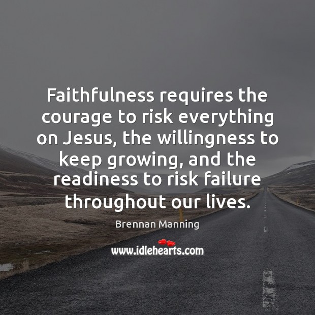 Faithfulness requires the courage to risk everything on Jesus, the willingness to Image