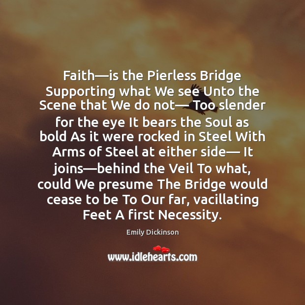 Faith—is the Pierless Bridge Supporting what We see Unto the Scene Emily Dickinson Picture Quote
