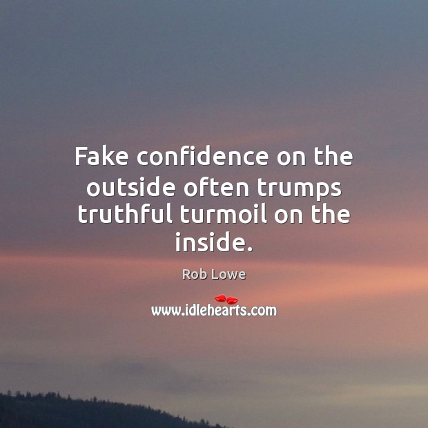 Fake confidence on the outside often trumps truthful turmoil on the inside. Rob Lowe Picture Quote