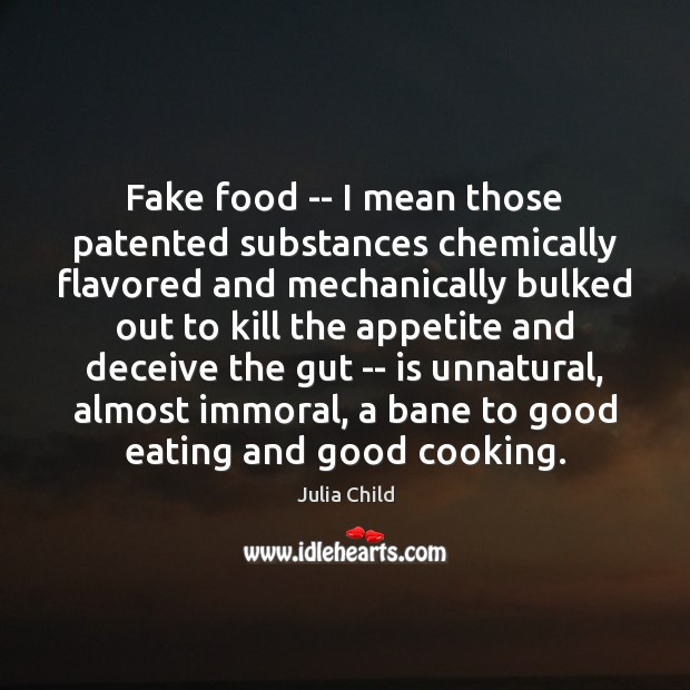 Fake food — I mean those patented substances chemically flavored and mechanically Julia Child Picture Quote