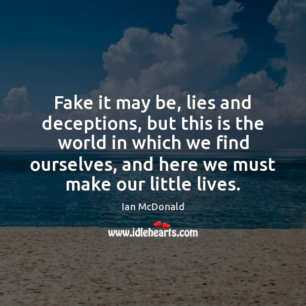 Fake it may be, lies and deceptions, but this is the world Ian McDonald Picture Quote