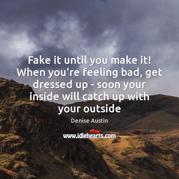 Fake it until you make it! When you’re feeling bad, get dressed Image