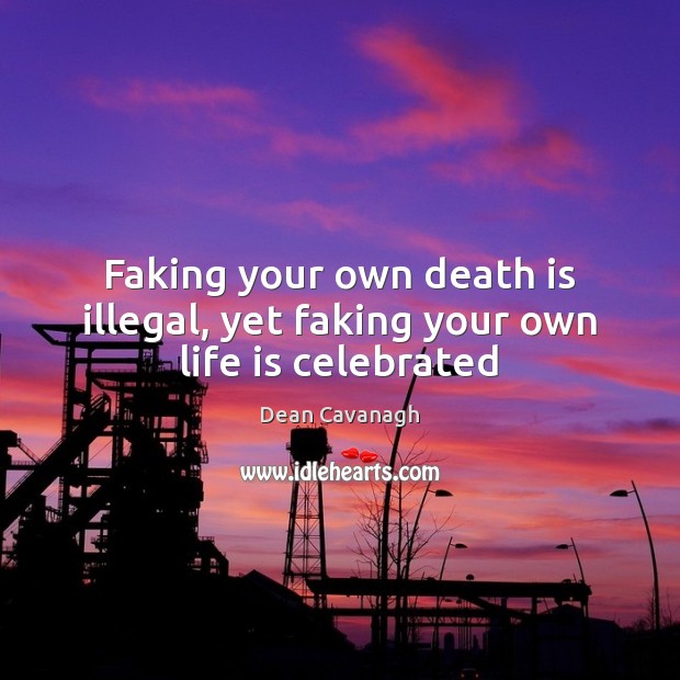 Faking your own death is illegal, yet faking your own life is celebrated Image