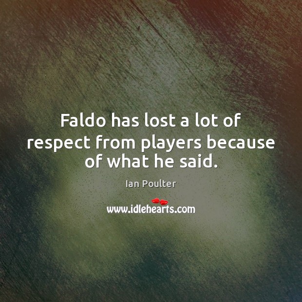 Faldo has lost a lot of respect from players because of what he said. Ian Poulter Picture Quote