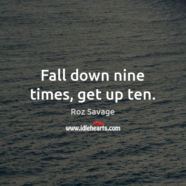 Fall down nine times, get up ten. Roz Savage Picture Quote