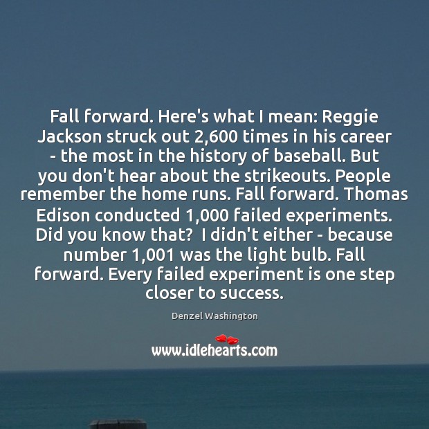Fall forward. Here’s what I mean: Reggie Jackson struck out 2,600 times in Denzel Washington Picture Quote