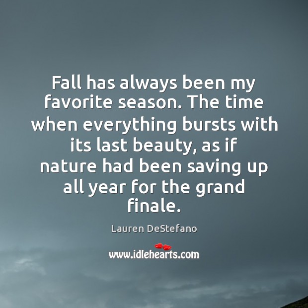 Fall has always been my favorite season. The time when everything bursts Lauren DeStefano Picture Quote