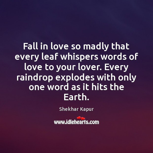 Fall in love so madly that every leaf whispers words of love Shekhar Kapur Picture Quote