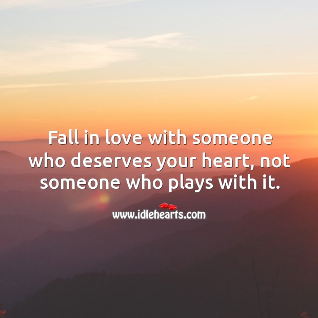 Fall in love with someone who deserves your heart, not someone who plays with it. Image