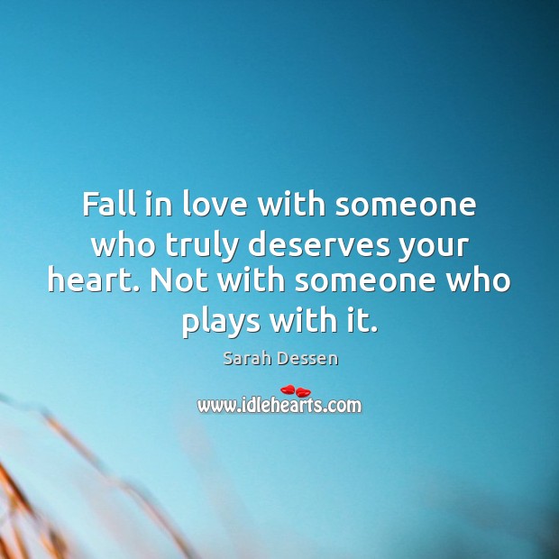 Fall in love with someone who truly deserves your heart. Not with Sarah Dessen Picture Quote