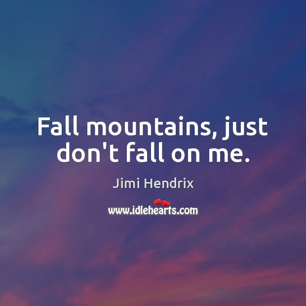 Fall mountains, just don’t fall on me. Jimi Hendrix Picture Quote
