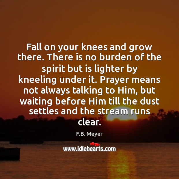 Fall on your knees and grow there. There is no burden of - IdleHearts