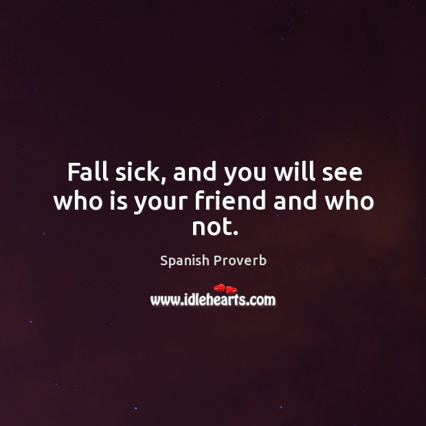 Fall sick, and you will see who is your friend and who not. Spanish Proverbs Image