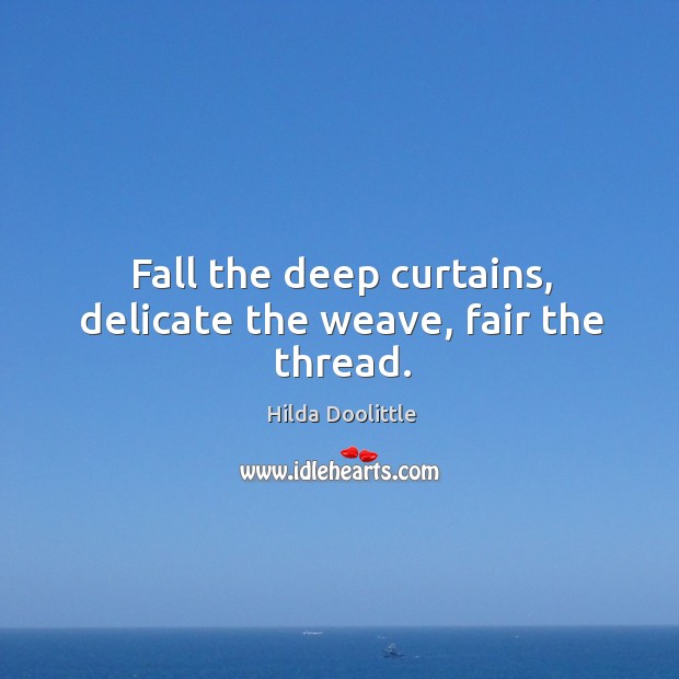 Fall the deep curtains, delicate the weave, fair the thread. Image