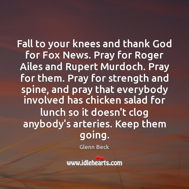 Fall to your knees and thank God for Fox News. Pray for Glenn Beck Picture Quote