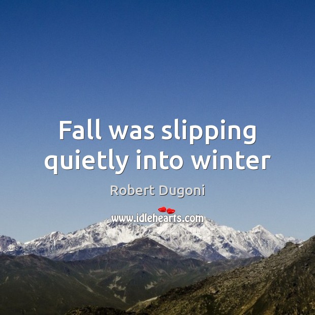 Fall was slipping quietly into winter Robert Dugoni Picture Quote