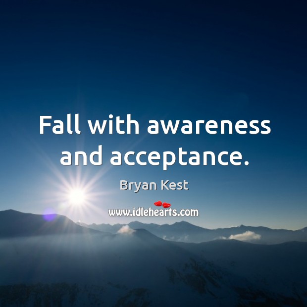 Fall with awareness and acceptance. Bryan Kest Picture Quote