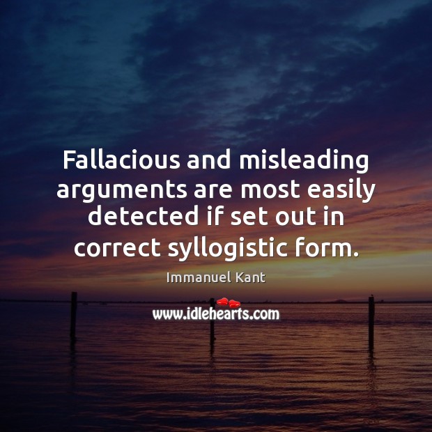 Fallacious and misleading arguments are most easily detected if set out in Immanuel Kant Picture Quote