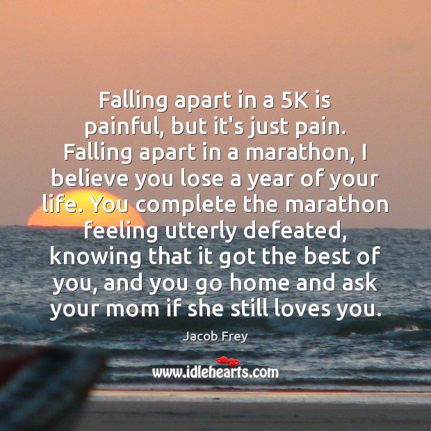Falling apart in a 5K is painful, but it’s just pain. Falling Jacob Frey Picture Quote
