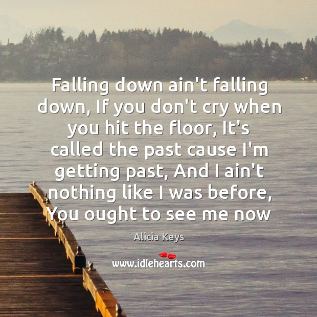 Falling down ain’t falling down, If you don’t cry when you hit Alicia Keys Picture Quote