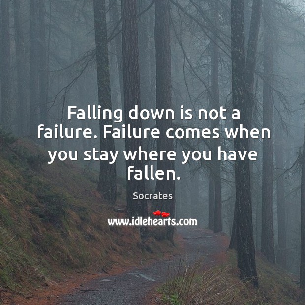 Falling down is not a failure. Failure comes when you stay where you have fallen. Socrates Picture Quote