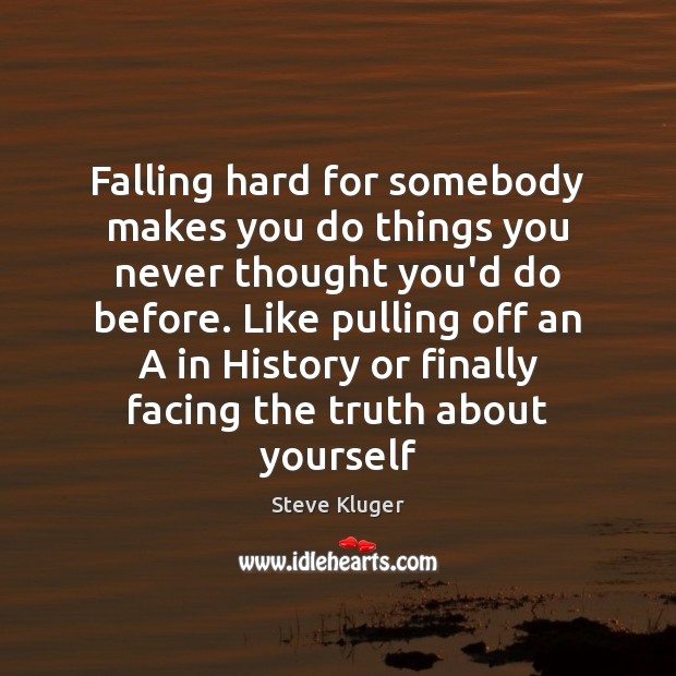 Falling hard for somebody makes you do things you never thought you’d Steve Kluger Picture Quote