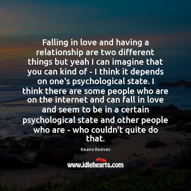 Falling in love and having a relationship are two different things but Keanu Reeves Picture Quote