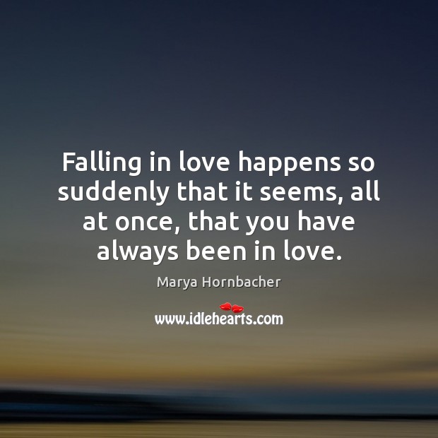 Falling in love happens so suddenly that it seems, all at once, Falling in Love Quotes Image