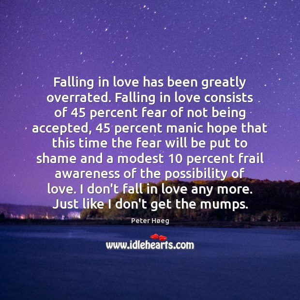Falling in love has been greatly overrated. Falling in love consists of 45 Peter Høeg Picture Quote