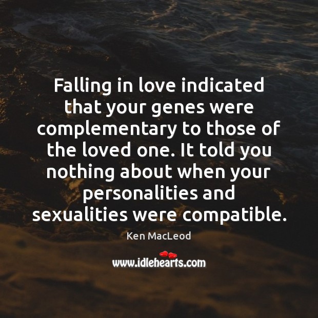 Falling in love indicated that your genes were complementary to those of Ken MacLeod Picture Quote