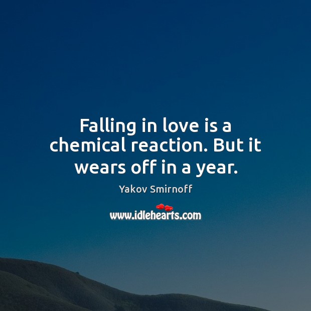 Falling in love is a chemical reaction. But it wears off in a year. Yakov Smirnoff Picture Quote