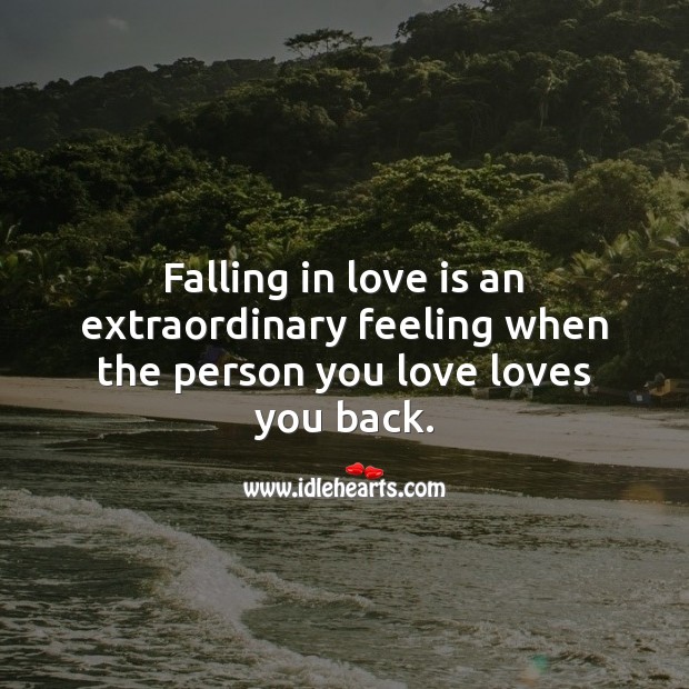 Falling in love is an extraordinary feeling when the person you love loves you back. 