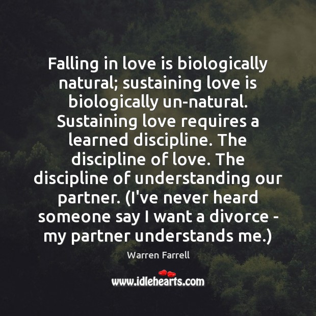 Falling in love is biologically natural; sustaining love is biologically un-natural. Sustaining Divorce Quotes Image