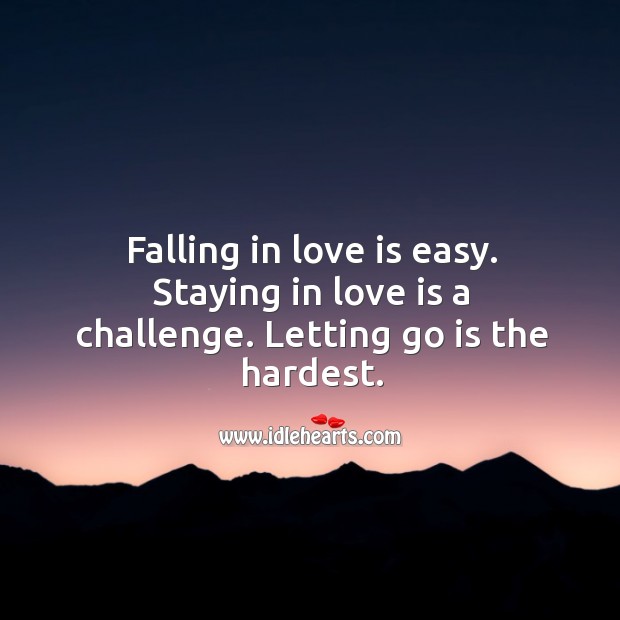 Falling in love is easy. Staying in love is a challenge. Letting go is the hardest. Challenge Quotes Image