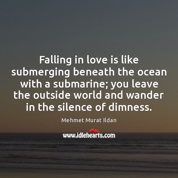 Falling in love is like submerging beneath the ocean with a submarine; Mehmet Murat Ildan Picture Quote