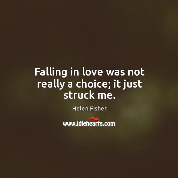 Falling in love was not really a choice; it just struck me. Helen Fisher Picture Quote