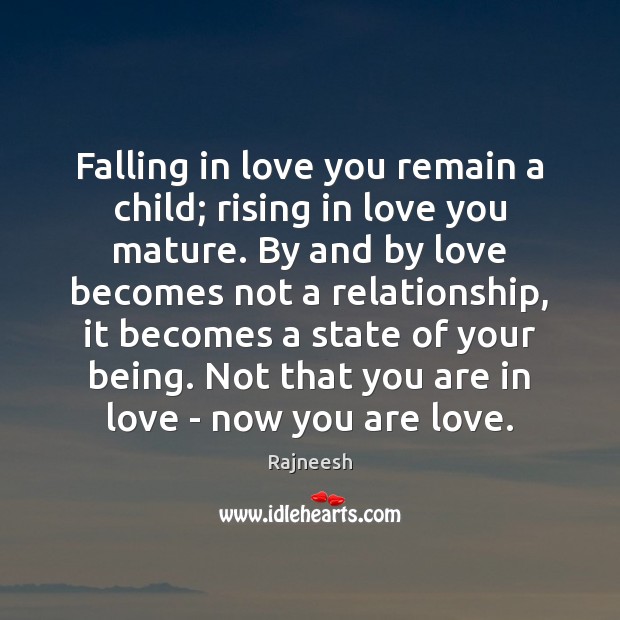 Falling in love you remain a child; rising in love you mature. Rajneesh Picture Quote
