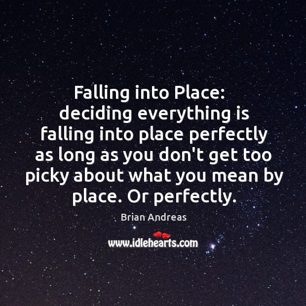 Falling into Place:   deciding everything is falling into place perfectly as long Image