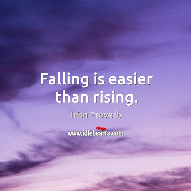 Falling is easier than rising. Image