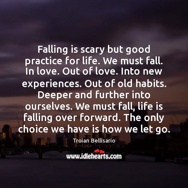 Falling is scary but good practice for life. We must fall. In Troian Bellisario Picture Quote